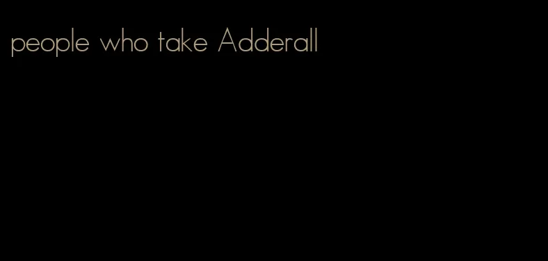 people who take Adderall