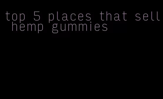 top 5 places that sell hemp gummies