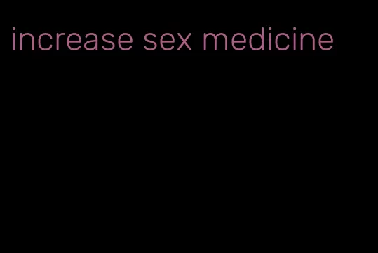 increase sex medicine