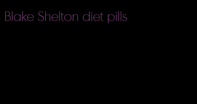 Blake Shelton diet pills