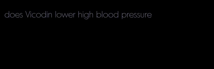 does Vicodin lower high blood pressure