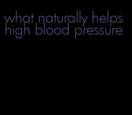 what naturally helps high blood pressure