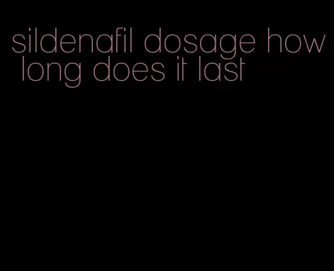 sildenafil dosage how long does it last