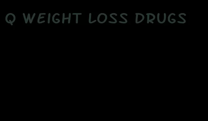 q weight loss drugs