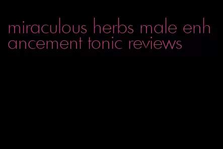 miraculous herbs male enhancement tonic reviews