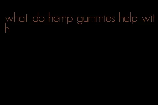 what do hemp gummies help with
