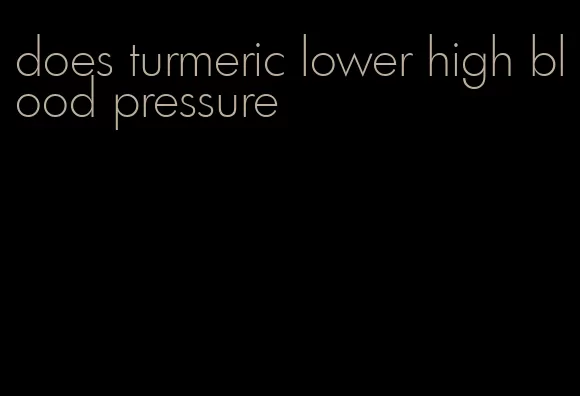 does turmeric lower high blood pressure