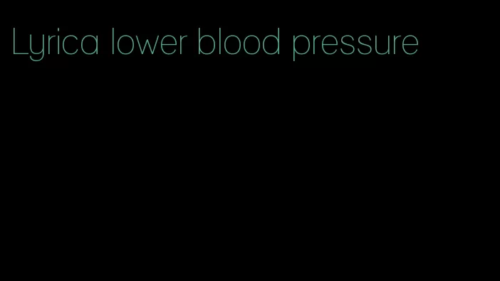 Lyrica lower blood pressure