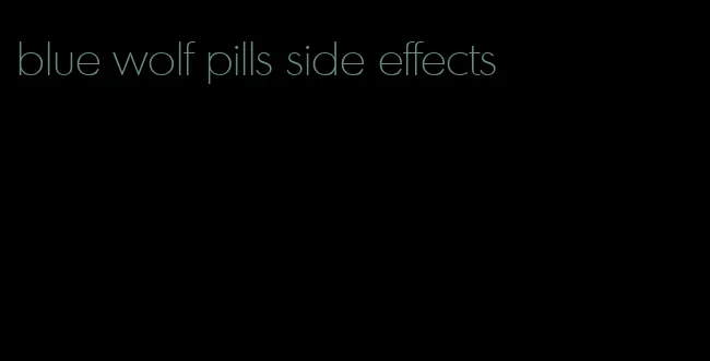 blue wolf pills side effects