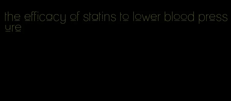 the efficacy of statins to lower blood pressure