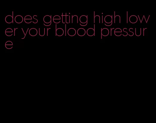 does getting high lower your blood pressure