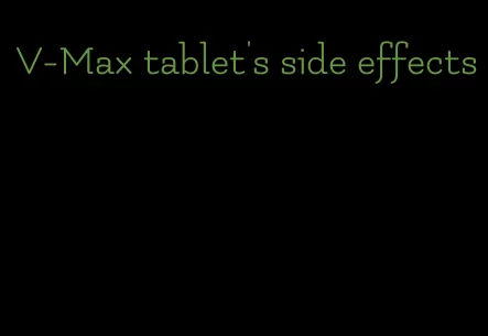 V-Max tablet's side effects