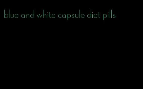 blue and white capsule diet pills